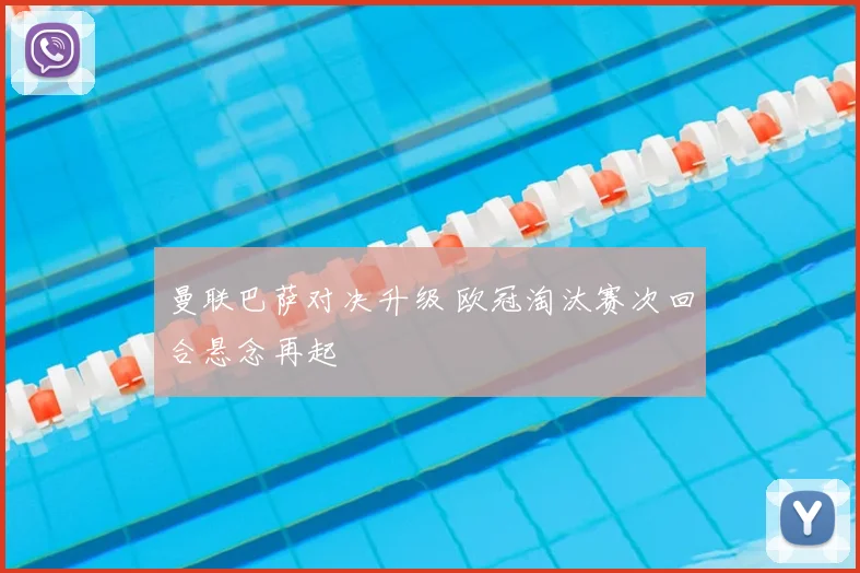 曼联巴萨对决升级 欧冠淘汰赛次回合悬念再起