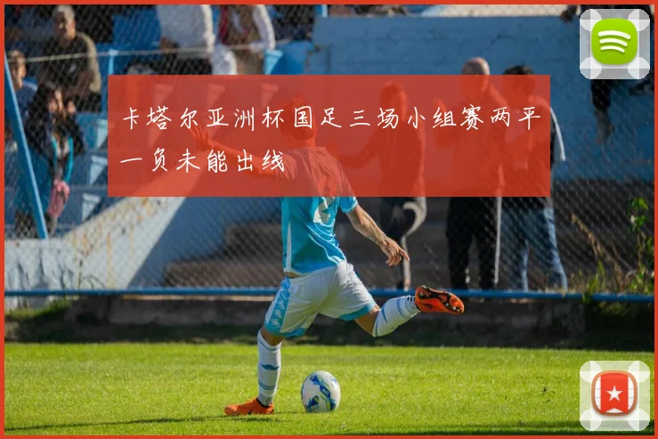 卡塔尔亚洲杯国足三场小组赛两平一负未能出线