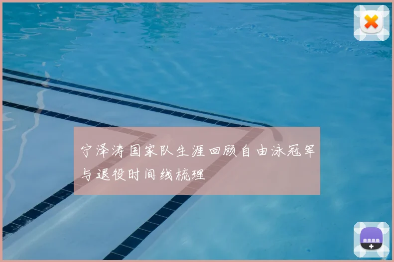 宁泽涛国家队生涯回顾自由泳冠军与退役时间线梳理