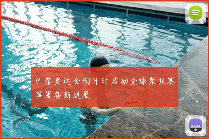 巴黎奥运会倒计时启动全球聚焦赛事筹备新进展