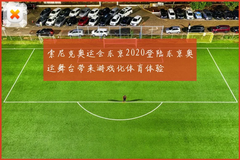索尼克奥运会东京2020登陆东京奥运舞台带来游戏化体育体验